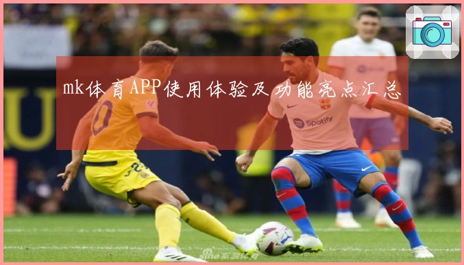 mk体育APP使用体验及功能亮点汇总