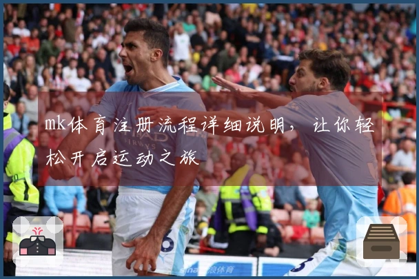 mk体育注册流程详细说明，让你轻松开启运动之旅